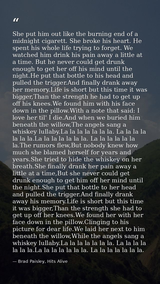 She put him out like the burning end of a midnight cigarett. She broke his heart. He spent his whole life trying to forg — Brad Paisley, Hits Alive