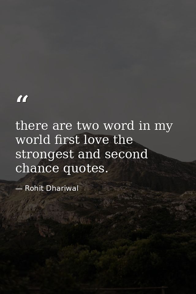 there are two word in my world first love the strongest and second chance quotes. — Rohit Dhariwal