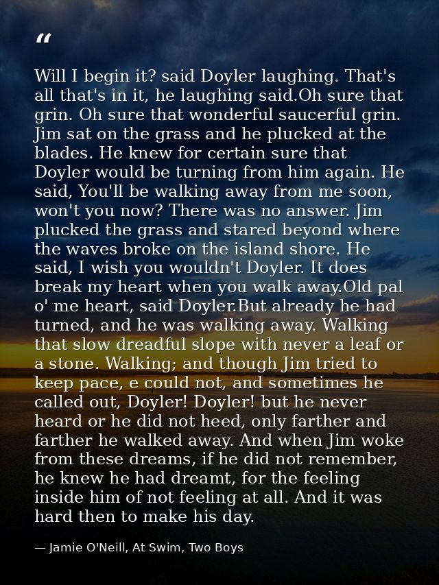 Will I begin it? said Doyler laughing. That's all that's in it, he laughing said.Oh sure that grin. Oh sure that wonderf — Jamie O'Neill, At Swim, Two Boys