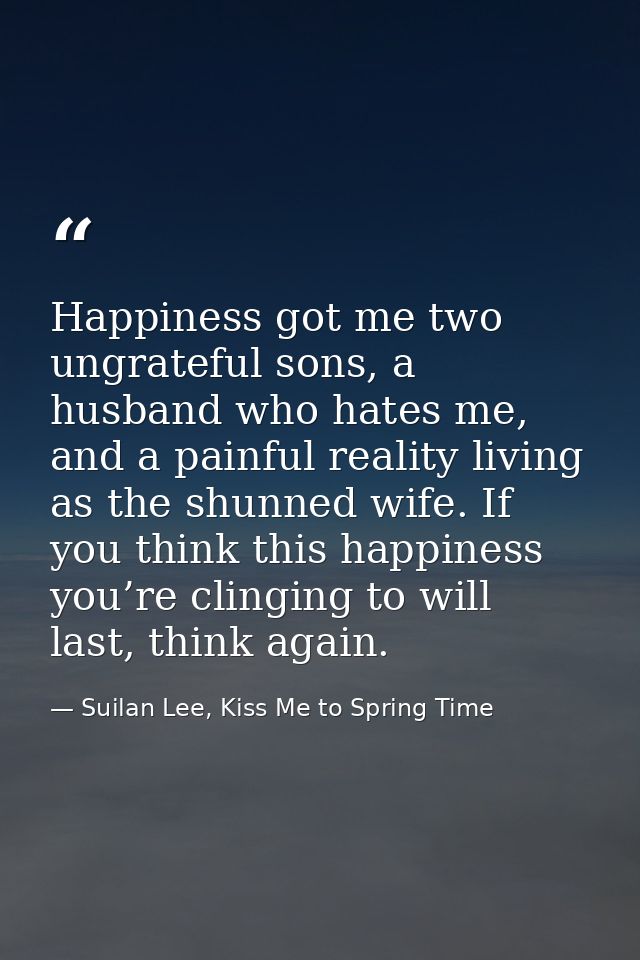 Happiness got me two ungrateful sons, a husband who hates me, and a painful reality living as the shunned wife. If you t — Suilan Lee, Kiss Me to Spring Time