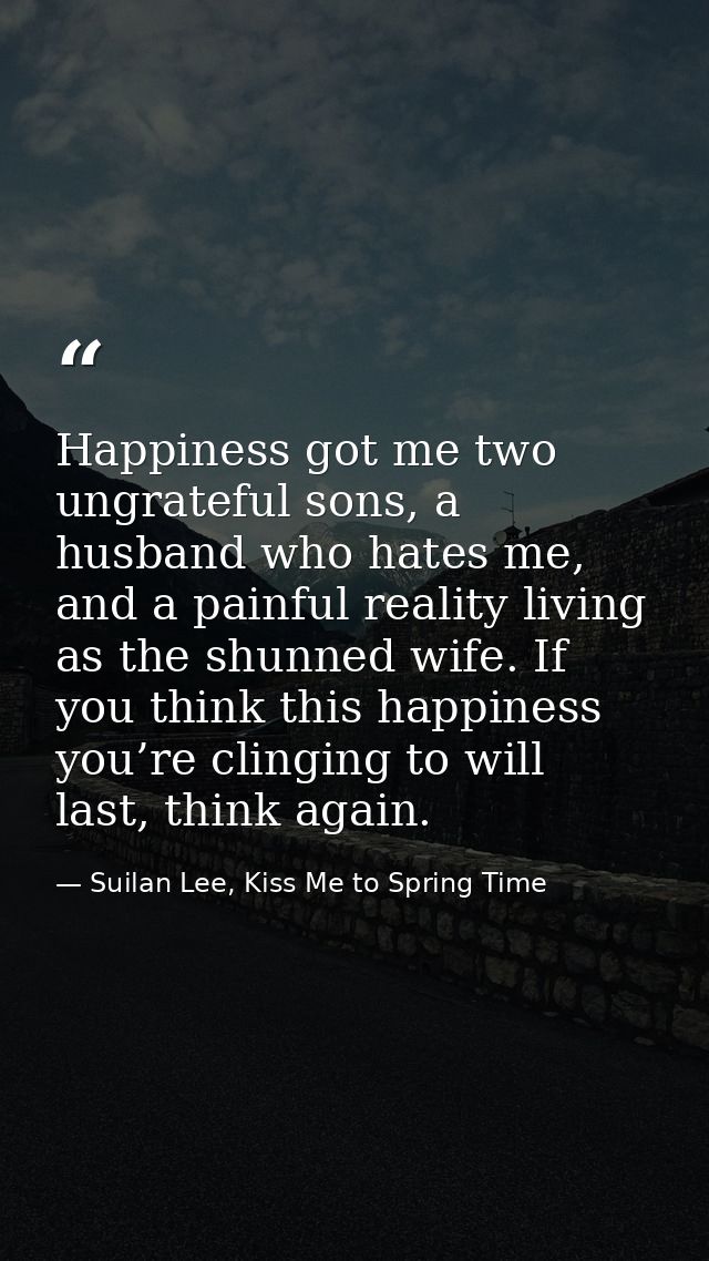 Happiness got me two ungrateful sons, a husband who hates me, and a painful reality living as the shunned wife. If you t — Suilan Lee, Kiss Me to Spring Time