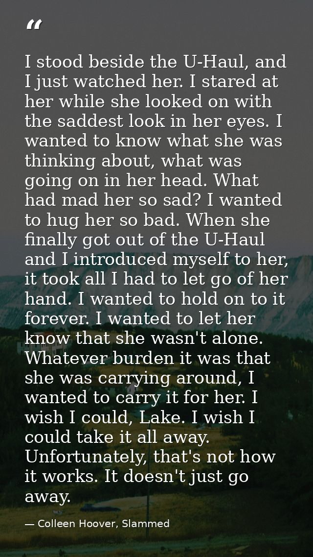 I stood beside the U-Haul, and I just watched her. I stared at her while she looked on with the saddest look in her eyes — Colleen Hoover, Slammed