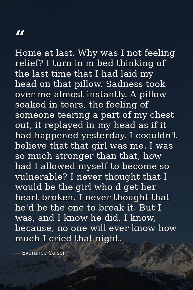 Home at last. Why was I not feeling relief? I turn in m bed thinking of the last time that I had laid my head on that pi — Everance Caiser