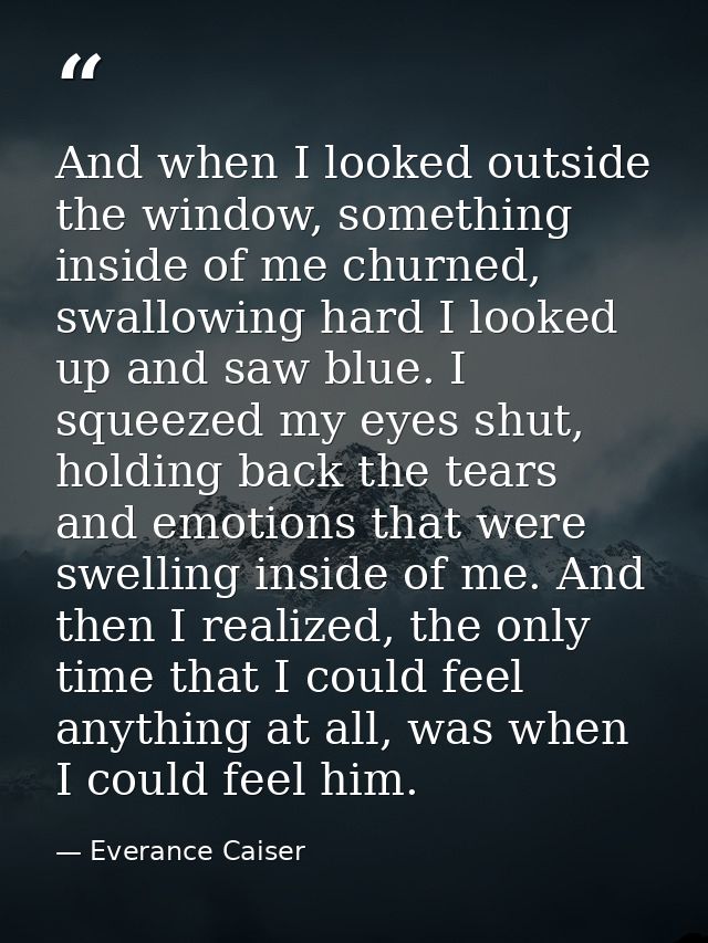 And when I looked outside the window, something inside of me churned, swallowing hard I looked up and saw blue. I squeez — Everance Caiser