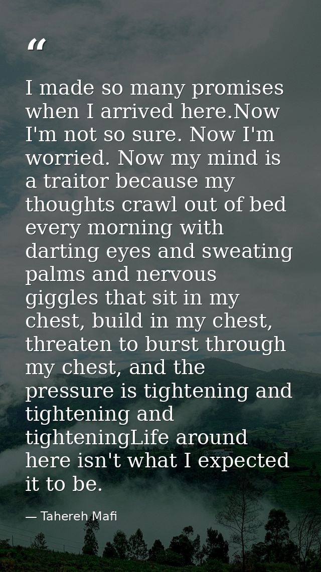 I made so many promises when I arrived here.Now I'm not so sure. Now I'm worried. Now my mind is a traitor because my th — Tahereh Mafi