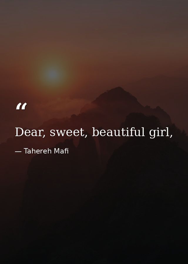 Dear, sweet, beautiful girl, — Tahereh Mafi