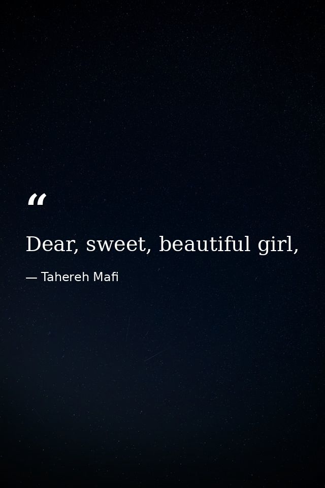 Dear, sweet, beautiful girl, — Tahereh Mafi