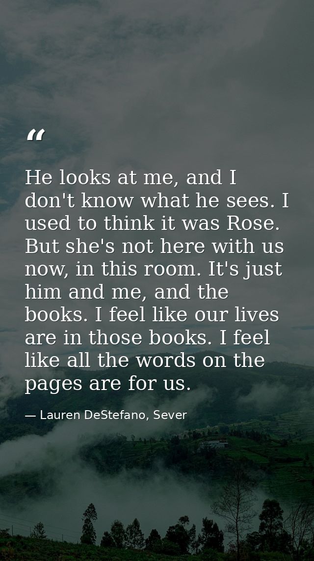 He looks at me, and I don't know what he sees. I used to think it was Rose. But she's not here with us now, in this room — Lauren DeStefano, Sever