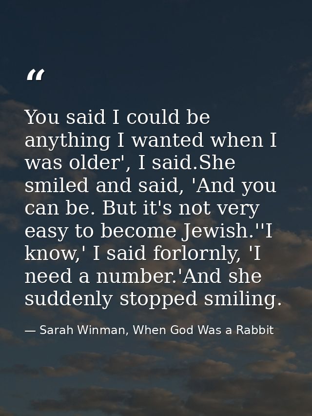 You said I could be anything I wanted when I was older', I said.She smiled and said, 'And you can be. But it's not very  — Sarah Winman, When God Was a Rabbit