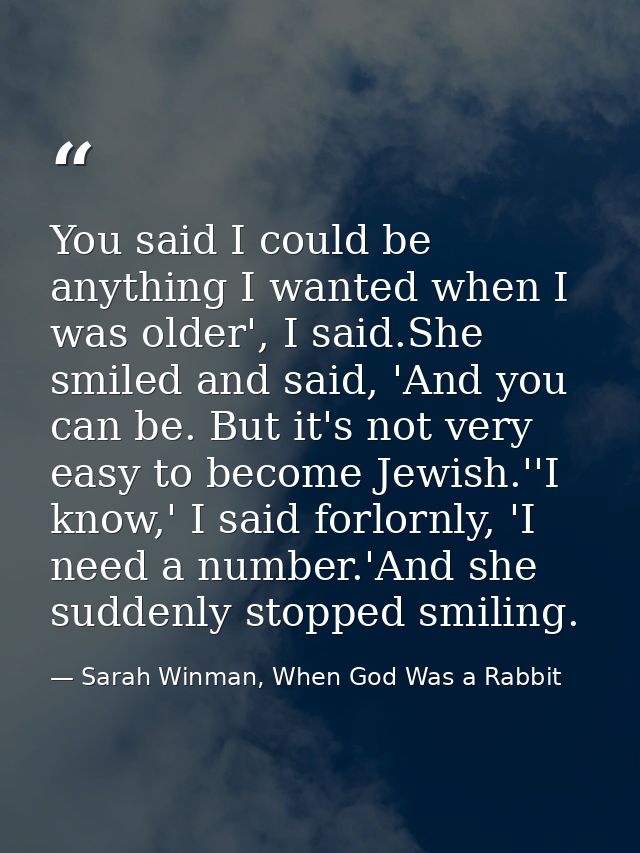 You said I could be anything I wanted when I was older', I said.She smiled and said, 'And you can be. But it's not very  — Sarah Winman, When God Was a Rabbit