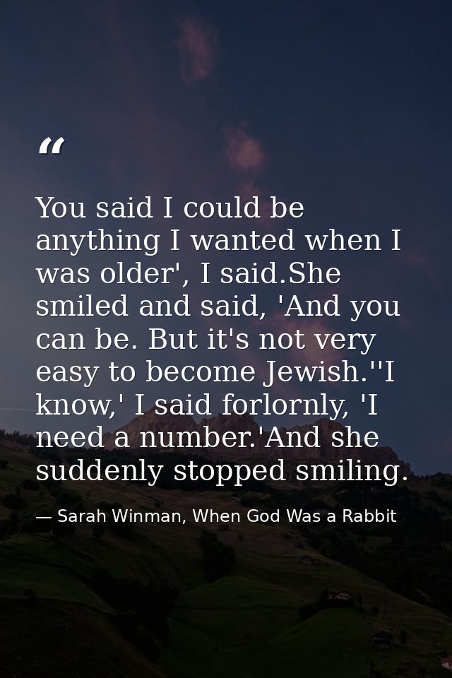 You said I could be anything I wanted when I was older', I said.She smiled and said, 'And you can be. But it's not very  — Sarah Winman, When God Was a Rabbit