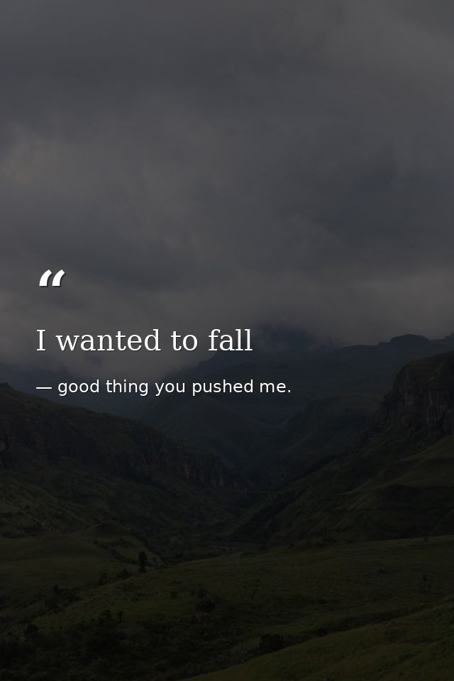 I wanted to fall — good thing you pushed me.