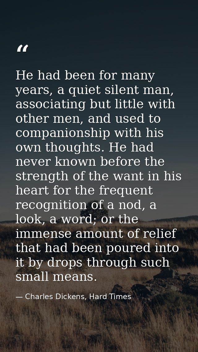 He had been for many years, a quiet silent man, associating but little with other men, and used to companionship with hi — Charles Dickens, Hard Times