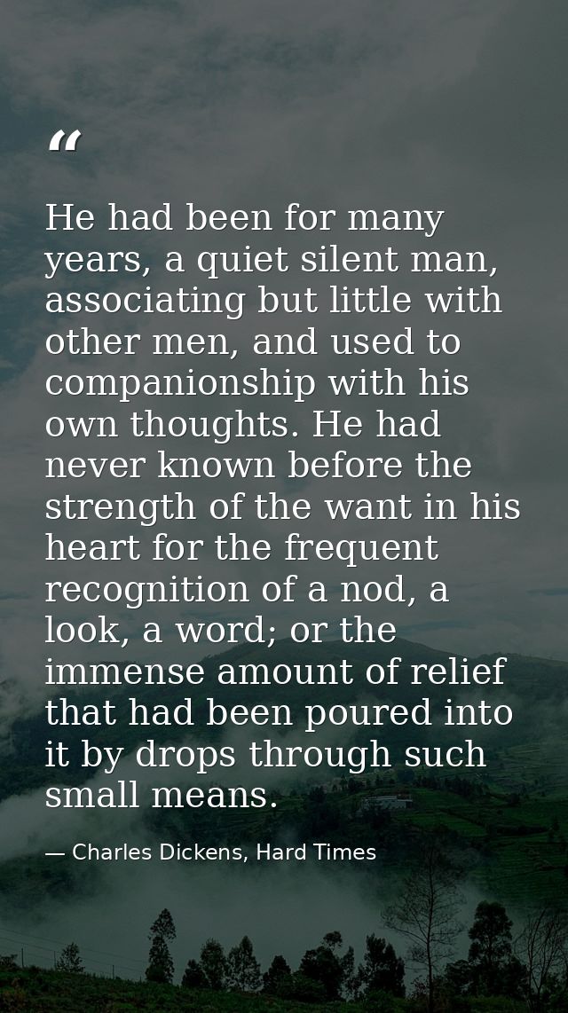 He had been for many years, a quiet silent man, associating but little with other men, and used to companionship with hi — Charles Dickens, Hard Times