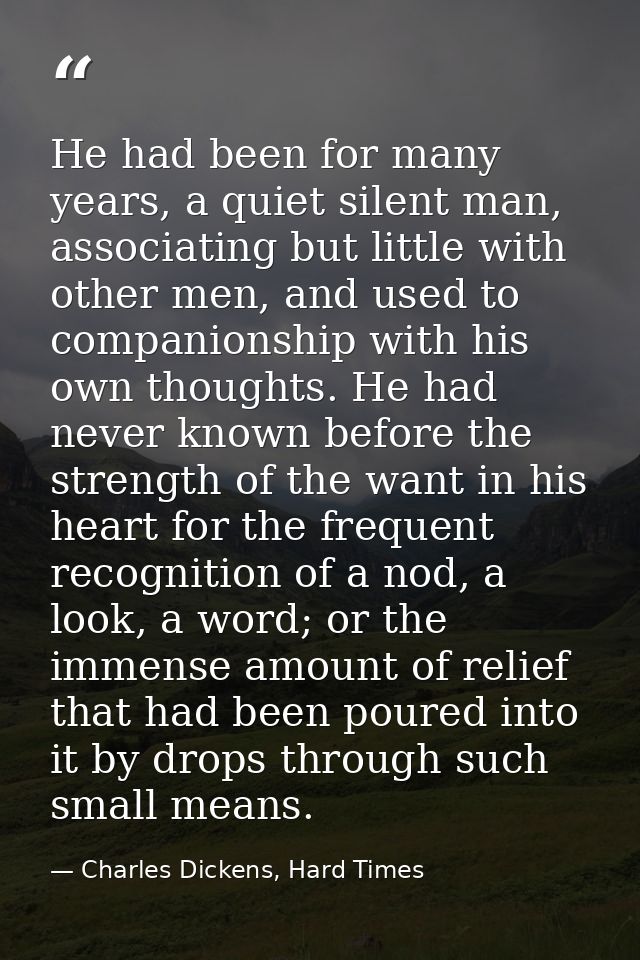 He had been for many years, a quiet silent man, associating but little with other men, and used to companionship with hi — Charles Dickens, Hard Times