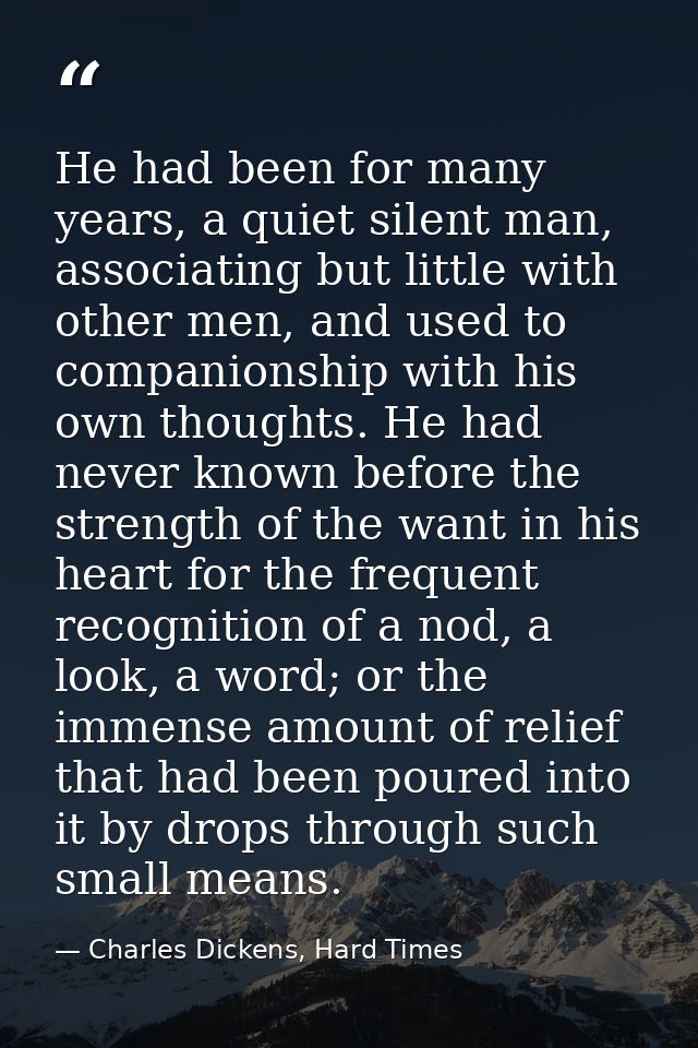 He had been for many years, a quiet silent man, associating but little with other men, and used to companionship with hi — Charles Dickens, Hard Times