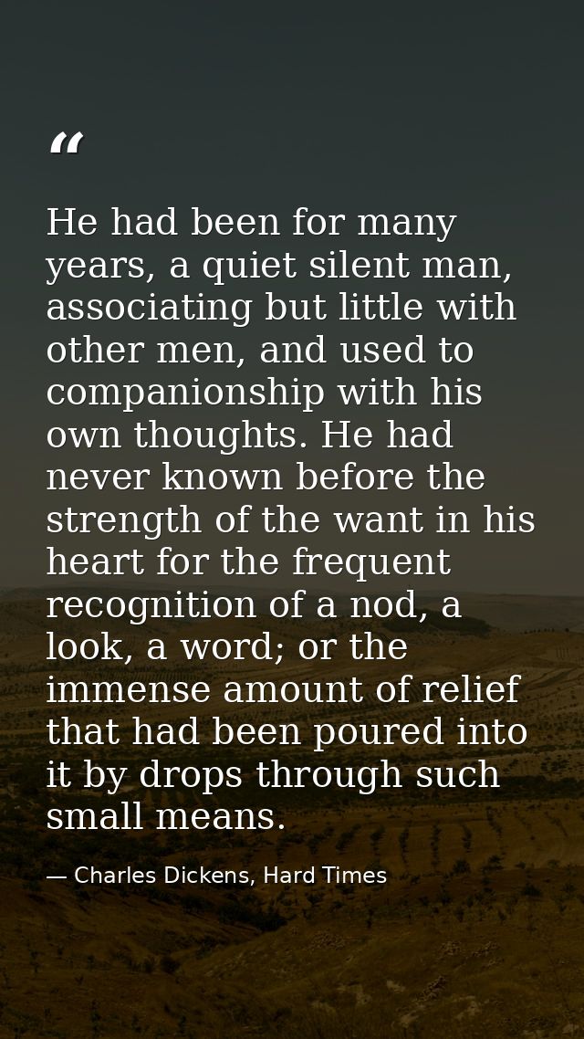 He had been for many years, a quiet silent man, associating but little with other men, and used to companionship with hi — Charles Dickens, Hard Times