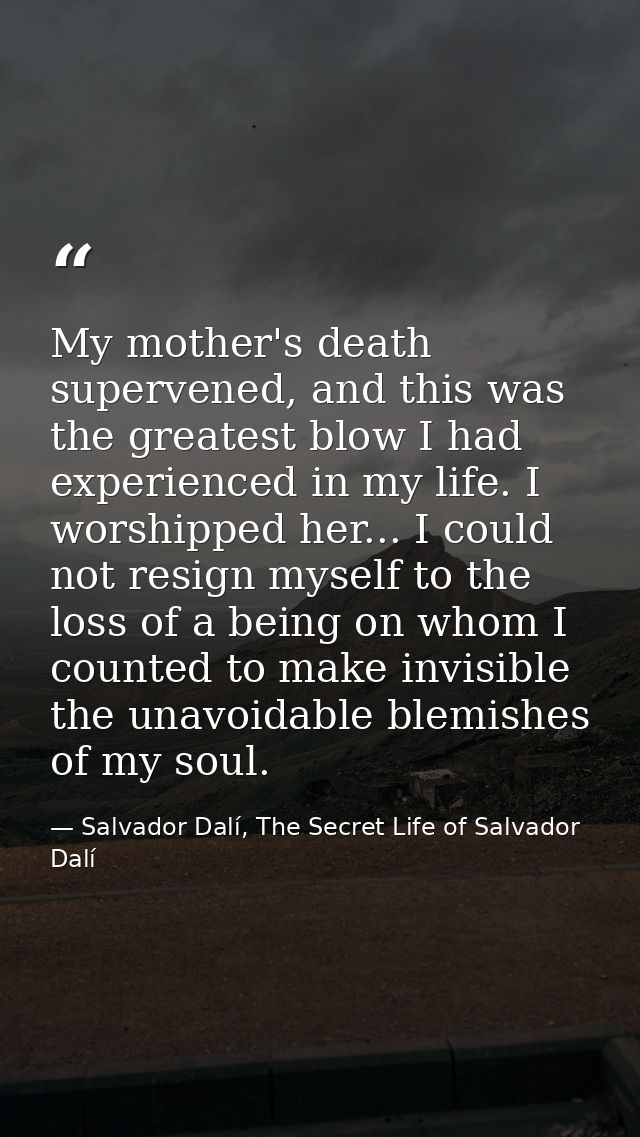My mother's death supervened, and this was the greatest blow I had experienced in my life. I worshipped her... I could n — Salvador Dalí, The Secret Life of Salvador Dalí