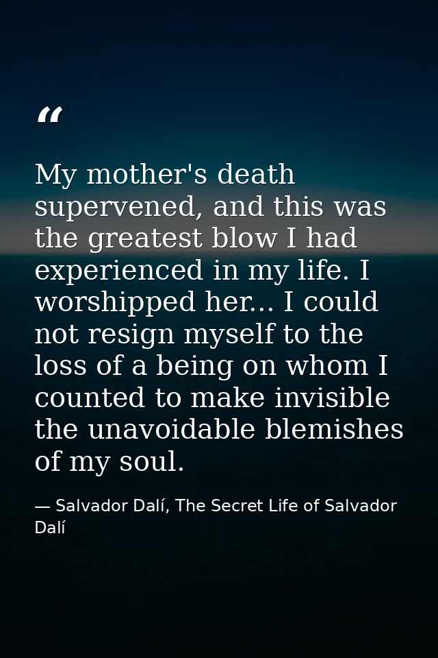 My mother's death supervened, and this was the greatest blow I had experienced in my life. I worshipped her... I could n — Salvador Dalí, The Secret Life of Salvador Dalí