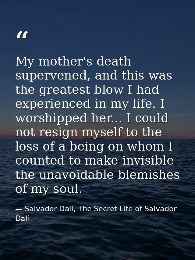 My mother's death supervened, and this was the greatest blow I had experienced in my life. I worshipped her... I could n — Salvador Dalí, The Secret Life of Salvador Dalí