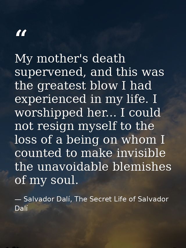 My mother's death supervened, and this was the greatest blow I had experienced in my life. I worshipped her... I could n — Salvador Dalí, The Secret Life of Salvador Dalí