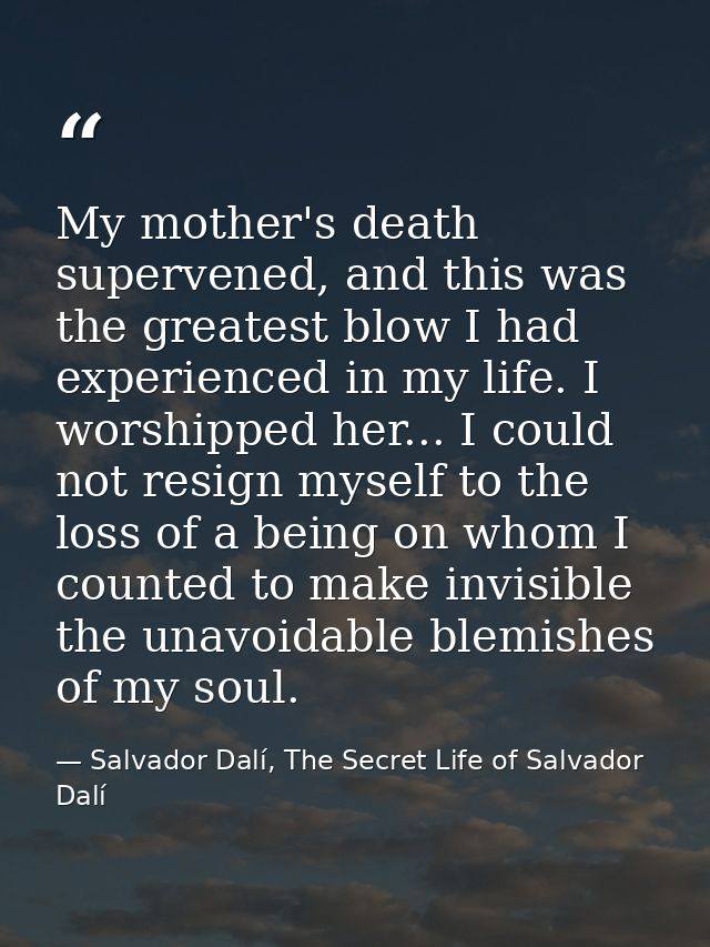 My mother's death supervened, and this was the greatest blow I had experienced in my life. I worshipped her... I could n — Salvador Dalí, The Secret Life of Salvador Dalí