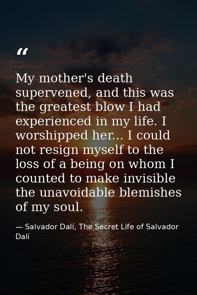 My mother's death supervened, and this was the greatest blow I had experienced in my life. I worshipped her... I could n — Salvador Dalí, The Secret Life of Salvador Dalí