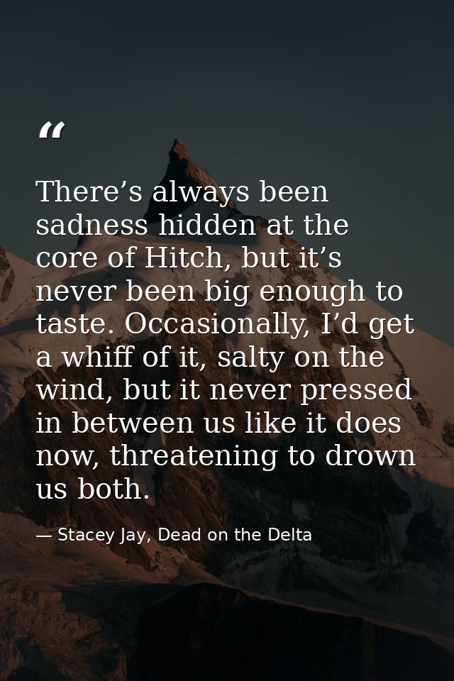 There’s always been sadness hidden at the core of Hitch, but it’s never been big enough to taste. Occasionally, I’d get  — Stacey Jay, Dead on the Delta