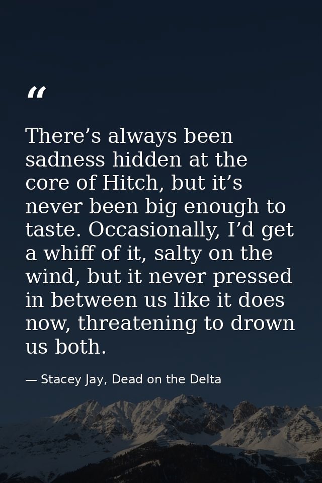 There’s always been sadness hidden at the core of Hitch, but it’s never been big enough to taste. Occasionally, I’d get  — Stacey Jay, Dead on the Delta