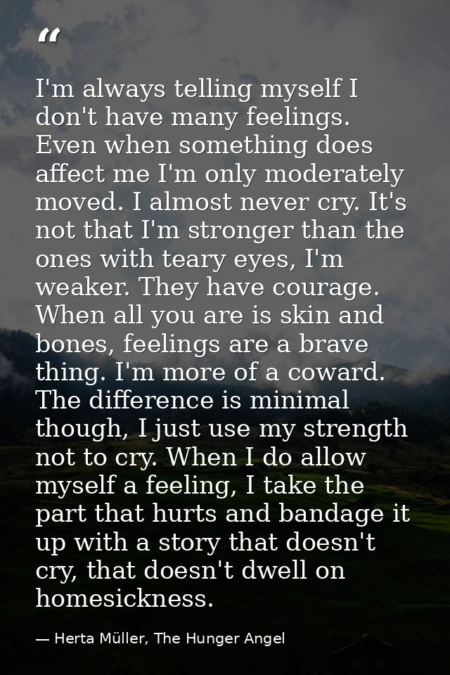I'm always telling myself I don't have many feelings. Even when something does affect me I'm only moderately moved. I al — Herta Müller, The Hunger Angel