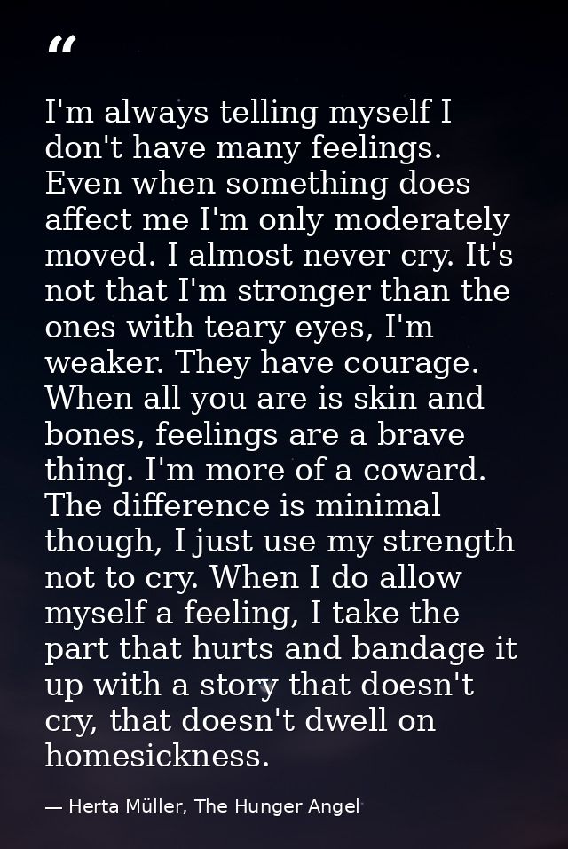 I'm always telling myself I don't have many feelings. Even when something does affect me I'm only moderately moved. I al — Herta Müller, The Hunger Angel