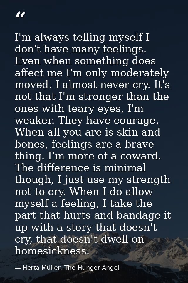 I'm always telling myself I don't have many feelings. Even when something does affect me I'm only moderately moved. I al — Herta Müller, The Hunger Angel
