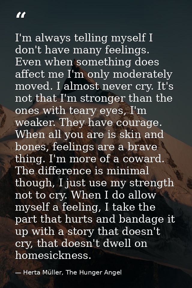 I'm always telling myself I don't have many feelings. Even when something does affect me I'm only moderately moved. I al — Herta Müller, The Hunger Angel