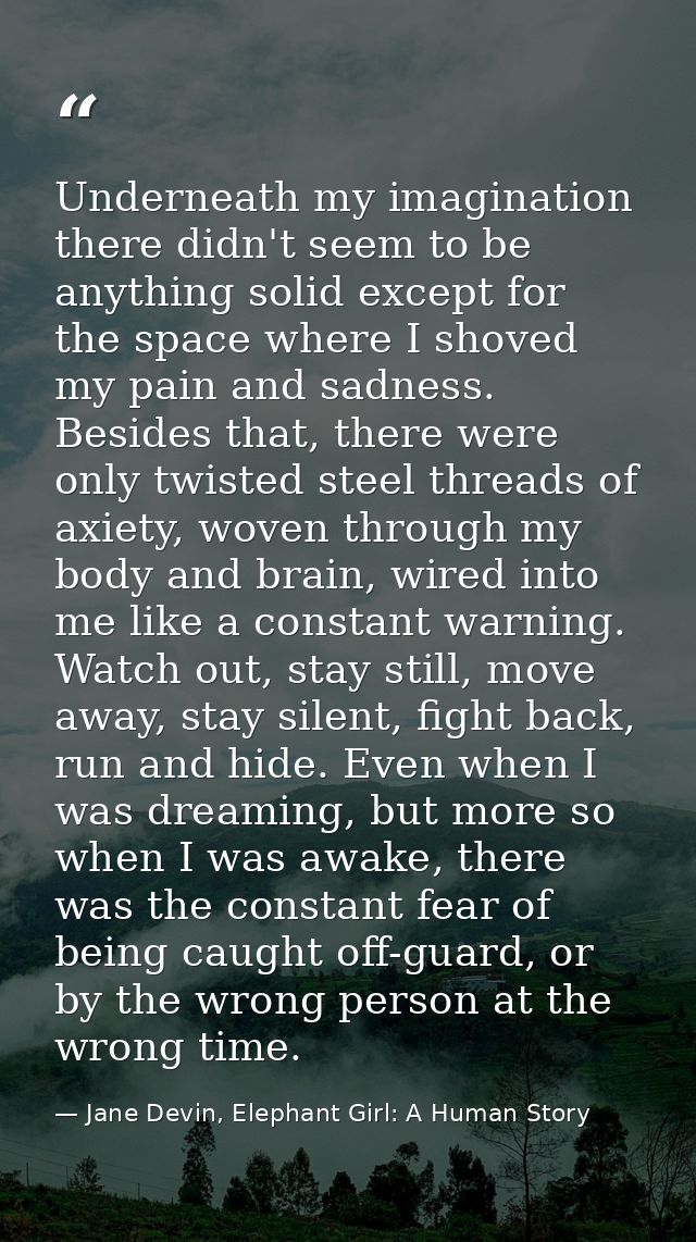 Underneath my imagination there didn't seem to be anything solid except for the space where I shoved my pain and sadness — Jane Devin, Elephant Girl: A Human Story