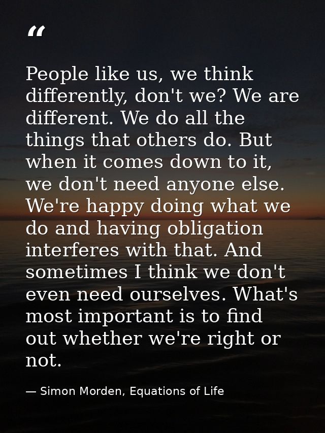 People like us, we think differently, don't we? We are different. We do all the things that others do. But when it comes — Simon Morden, Equations of Life