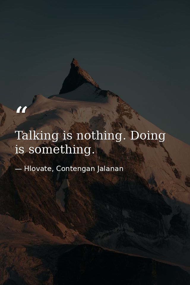 Talking is nothing. Doing is something. — Hlovate, Contengan Jalanan