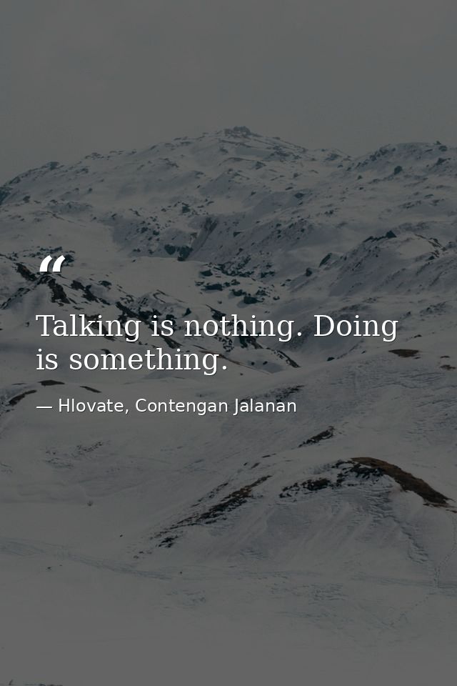 Talking is nothing. Doing is something. — Hlovate, Contengan Jalanan