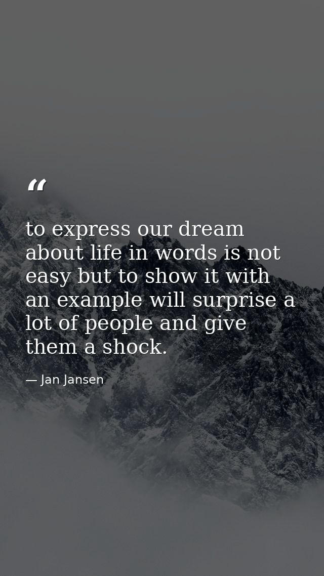 to express our dream about life in words is not easy but to show it with an example will surprise a lot of people and gi — Jan Jansen