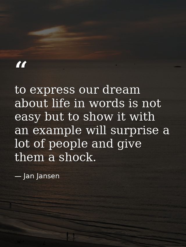 to express our dream about life in words is not easy but to show it with an example will surprise a lot of people and gi — Jan Jansen