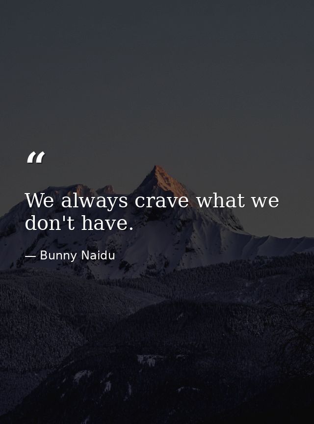 We always crave what we don't have. — Bunny Naidu