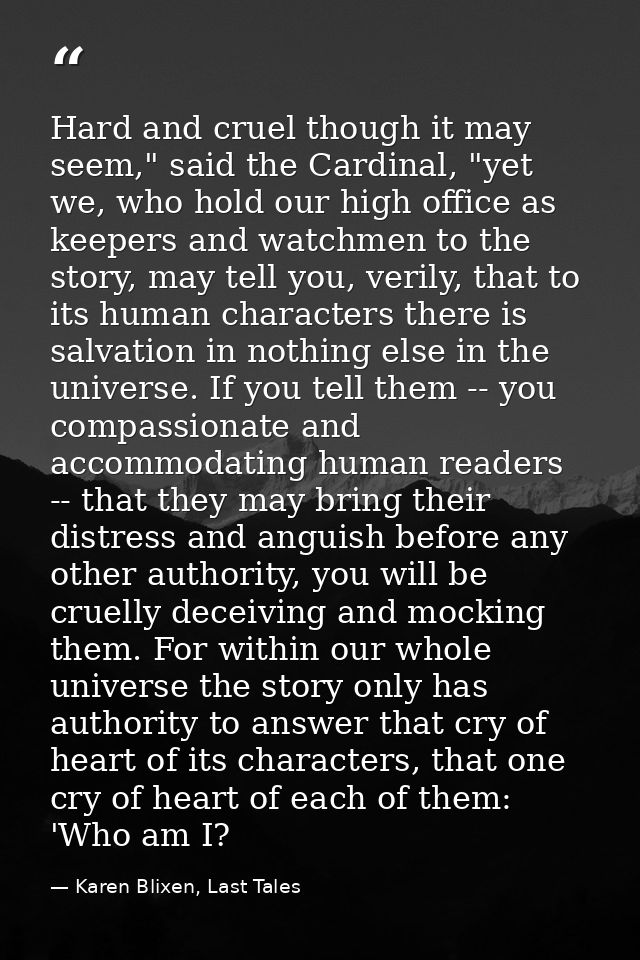 Hard and cruel though it may seem," said the Cardinal, "yet we, who hold our high office as keepers and watchmen to the  — Karen Blixen, Last Tales