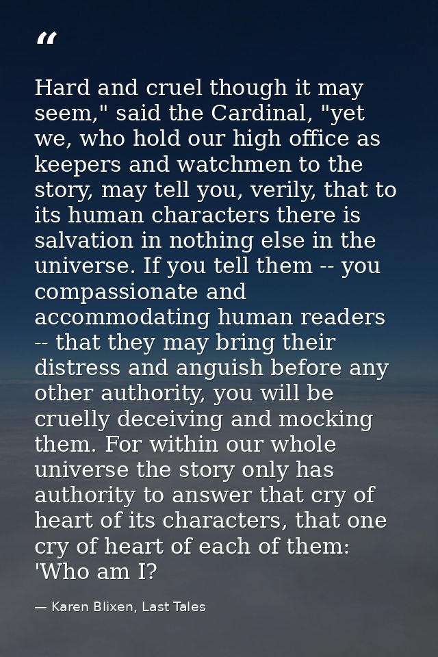 Hard and cruel though it may seem," said the Cardinal, "yet we, who hold our high office as keepers and watchmen to the  — Karen Blixen, Last Tales