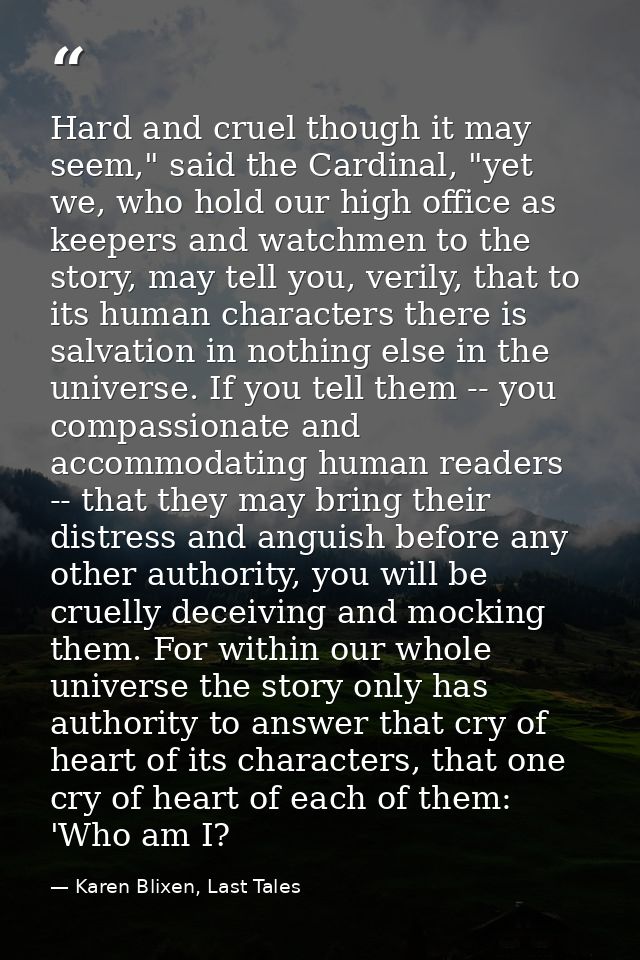 Hard and cruel though it may seem," said the Cardinal, "yet we, who hold our high office as keepers and watchmen to the  — Karen Blixen, Last Tales