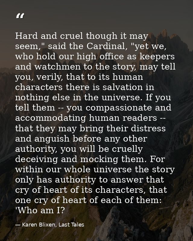 Hard and cruel though it may seem," said the Cardinal, "yet we, who hold our high office as keepers and watchmen to the  — Karen Blixen, Last Tales