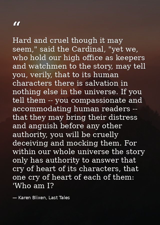 Hard and cruel though it may seem," said the Cardinal, "yet we, who hold our high office as keepers and watchmen to the  — Karen Blixen, Last Tales