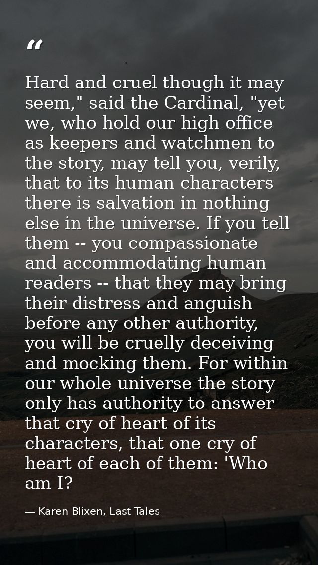 Hard and cruel though it may seem," said the Cardinal, "yet we, who hold our high office as keepers and watchmen to the  — Karen Blixen, Last Tales