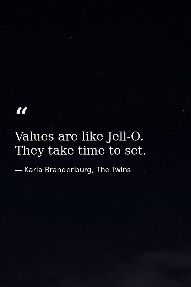 Values are like Jell-O. They take time to set. — Karla Brandenburg, The Twins