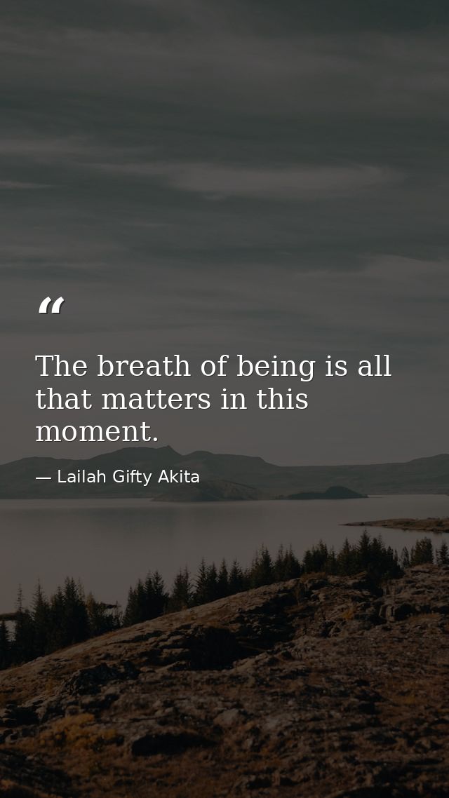 The breath of being is all that matters in this moment. — Lailah Gifty Akita