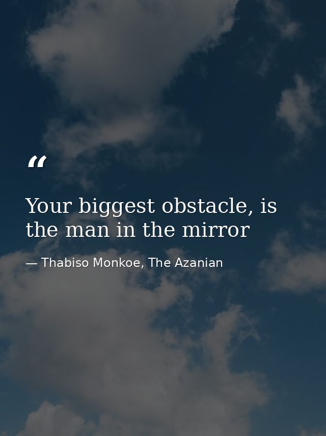 Your biggest obstacle, is the man in the mirror — Thabiso Monkoe, The Azanian