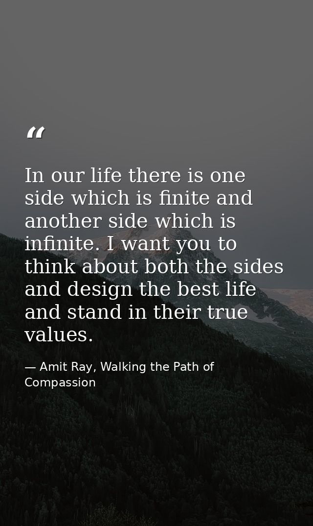 In our life there is one side which is finite and another side which is infinite. I want you to think about both the sid — Amit Ray, Walking the Path of Compassion
